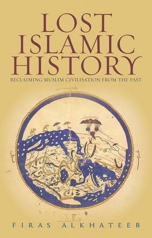 Lost Islamic History: Reclaiming Muslim Civilisation from the Past