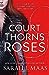 A Court of Thorns and Roses by Sarah J. Maas