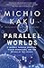 Parallel Worlds: A Journey Through Creation, Higher Dimensions, and the Future of the Cosmos