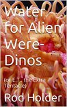 Water for Alien Were-Dinos by Rod Holder