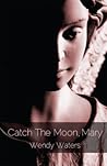 Catch the Moon, Mary by Wendy Waters