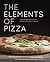 The Elements of Pizza: Unlocking the Secrets to World-Class Pies at Home