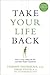 Take Your Life Back How to Stop Letting the Past and Other People Control You by Stephen Arterburn