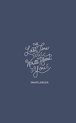 The Last Time I'll Write About You by Dawn Lanuza