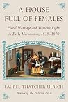 A House Full of Females by Laurel Thatcher Ulrich