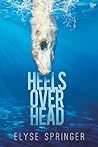 Heels Over Head by Elyse Springer