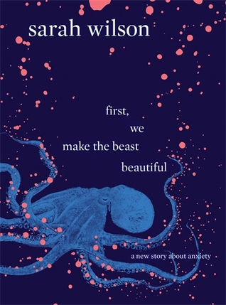 First, We Make the Beast Beautiful: A New Story About Anxiety