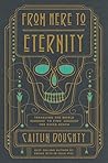 Book cover for From Here to Eternity: Traveling the World to Find the Good Death