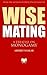 Wise Mating: A Treatise on ...