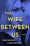 The Wife Between Us by Greer Hendricks