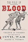 The Field of Blood: Violence in Congress and the Road to Civil War