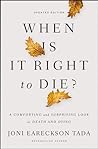 When Is It Right to Die? by Joni Eareckson Tada