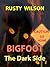 Bigfoot: The Dark Side (Rusty Wilson's Bigfoot Campfire Stories)