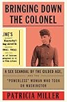 Bringing Down the Colonel: A Sex Scandal of the Gilded Age, and the "Powerless" Woman Who Took on Washington