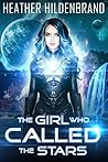 The Girl Who Called the Stars by Heather Hildenbrand