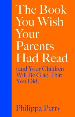 The Book You Wish Your Parents Had Read by Philippa Perry