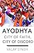 Ayodhya: City of Faith, City of Discord