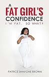 A Fat Girl's Confidence by Patrice Shavone Brown