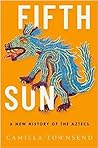 Fifth Sun: A New History of the Aztecs