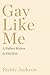 Gay Like Me: A Father Writes to His Son