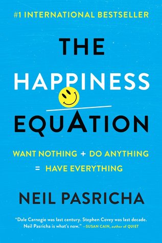 The Happiness Equation: Want Nothing + Do Anything = Have Everything