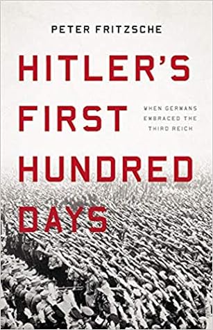 Hitler's First Hundred Days by Peter Fritzsche