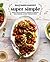 Half Baked Harvest Super Simple: More Than 125 Recipes for Instant, Overnight, Meal-Prepped, and Easy Comfort Foods