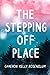 The Stepping Off Place (The Stepping Off Place, #1)