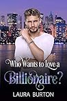 Who Wants to Love a Billionaire? by Laura Burton