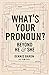 What's Your Pronoun?: Beyond He and She