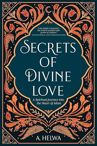 Secrets of Divine Love: A Spiritual Journey into the Heart of Islam