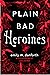 Plain Bad Heroines