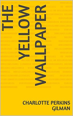 THE YELLOW WALLPAPER by Charlotte Perkins Gilman