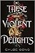 These Violent Delights (These Violent Delights, #1)