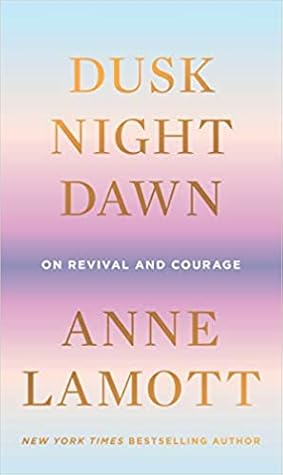 Dusk, Night, Dawn by Anne Lamott