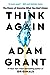 Think Again by Adam M. Grant