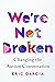 We're Not Broken: Changing the Autism Conversation