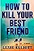 How to Kill Your Best Friend by Lexie Elliott