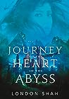 Journey to the Heart of the Abyss by London Shah