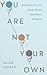 You Are Not Your Own by Alan  Noble