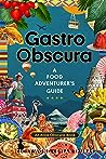 Gastro Obscura: A Food Adventurer's Guide (Atlas Obscura)