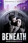 The Beneath (Behind the Wall, #1). by Roxanna C. Revell