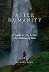 After Humanity: A Guide to C.S. Lewis's The Abolition of Man