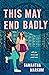 This May End Badly by Samantha Markum