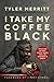 I Take My Coffee Black by Tyler Merritt