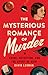 The Mysterious Romance of Murder: Crime, Detection, and the Spirit of Noir