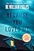 Because You Loved Me by M. William Phelps