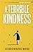 A Terrible Kindness by Jo Browning Wroe