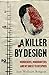 A Killer by Design: Murderers, Mindhunters, and My Quest to Decipher the Criminal Mind