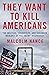 They Want to Kill Americans: The Militias, Terrorists, and Deranged Ideology of the Trump Insurgency